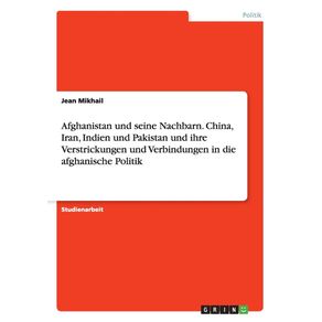 Afghanistan-und-seine-Nachbarn.-China-Iran-Indien-und-Pakistan-und-ihre-Verstrickungen-und-Verbindungen-in-die-afghanische-Politik