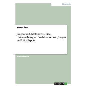 Jungen-und-Adoleszenz---Eine-Untersuchung-zur-Sozialisation-von-Jungen-im-Fu-ballsport