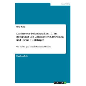 Das-Reserve-Polizeibataillon-101-im-Blickpunkt-von-Christopher-R.-Browning-und-Daniel-J.-Goldhagen