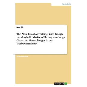 The-New-Era-of-Advertsing.-Wird-Google-Inc.-durch-die-Markteinfuhrung-von-Google-Glass-zum-Gamechanger-in-der-Werbewirtschaft-
