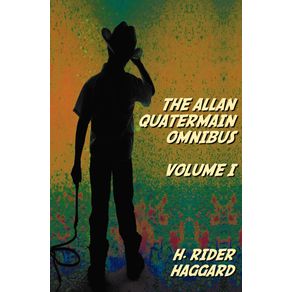 The-Allan-Quatermain-Omnibus-Volume-I-including-the-following-novels--complete-and-unabridged--King-Solomons-Mines-Allan-Quatermain-Allans-Wife-Maiwas-Revenge-Marie-Child-Of-Storm-The-Holy-Flower-Finished