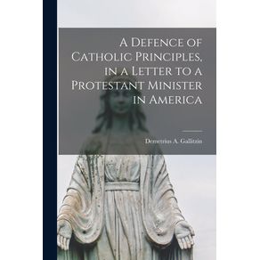 A-Defence-of-Catholic-Principles,-in-a-Letter-to-a-Protestant-Minister-in-America