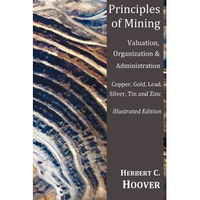 Principles-of-Mining----With-Index-and-Illustrations-Valuation-Organization-and-Administration.-Copper-Gold-Lead-Silver-Tin-and-Zinc.