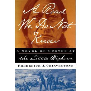 A-Road-We-Do-Not-Know-A-Road-We-Do-Not-Know-A-Novel-of-Custer-at-Little-Bighorn