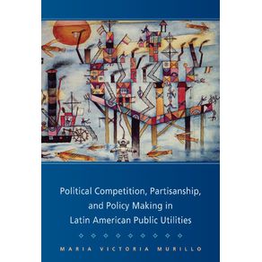 Political-Competition-Partisanship-and-Policy-Making-in-Latin-American-Public-Utilities