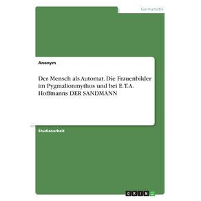 Der-Mensch-als-Automat.-Die-Frauenbilder-im-Pygmalionmythos-und-bei-E.T.A.-Hoffmanns-DER-SANDMANN