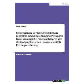 Untersuchung-der-DNA-Methylierung-zellzyklus--und-differenzierungsrelevanter-Gene-als-mogliche-Prognosefaktoren-der-akuten-lymphatischen-Leukamie-mittels-Pyrosequenzierung