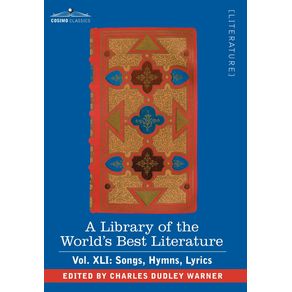 A-Library-of-the-Worlds-Best-Literature---Ancient-and-Modern---Vol.XLI--Forty-Five-Volumes---Songs-Hymns-Lyrics