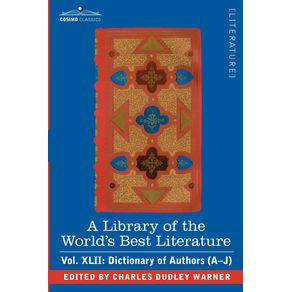 A-Library-of-the-Worlds-Best-Literature---Ancient-and-Modern---Vol.XLII--Forty-Five-Volumes---Dictionary-of-Authors--A-J-