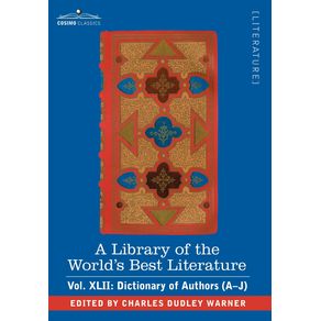 A-Library-of-the-Worlds-Best-Literature---Ancient-and-Modern---Vol.XLII--Forty-Five-Volumes---Dictionary-of-Authors--A-J-