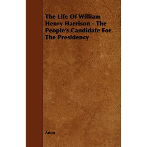 The-Life-of-William-Henry-Harrison---The-Peoples-Candidate-for-the-Presidency