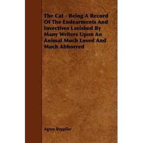 The-Cat---Being-A-Record-Of-The-Endearments-And-Invectives-Lavished-By-Many-Writers-Upon-An-Animal-Much-Loved-And-Much-Abhorred