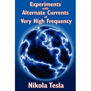 Experiments-with-Alternate-Currents-of-Very-High-Frequency-and-Their-Application-to-Methods-of-Artificial-Illumination