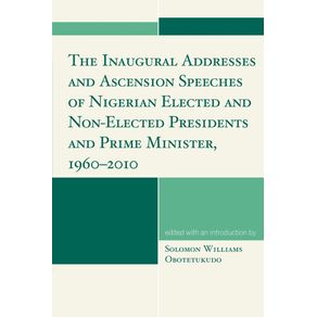 The-Inaugural-Addresses-and-Ascension-Speeches-of-Nigerian-Elected-and-Non-Elected-Presidents-and-Prime-Minister-1960-2010