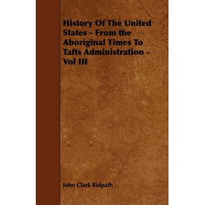 History-Of-The-United-States---From-the-Aboriginal-Times-To-Tafts-Administration---Vol-III