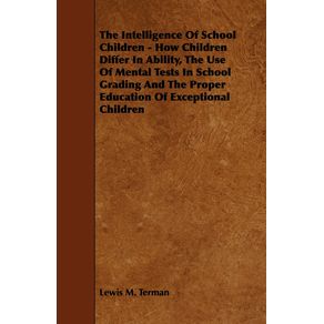 The-Intelligence-of-School-Children---How-Children-Differ-in-Ability-the-Use-of-Mental-Tests-in-School-Grading-and-the-Proper-Education-of-Exceptiona
