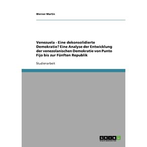 Venezuela---Eine-dekonsolidierte-Demokratie--Eine-Analyse-der-Entwicklung-der-venezolanischen-Demokratie-von-Punto-Fijo-bis-zur-Funften-Republik