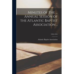 Minutes-of-the-...-Annual-Session-of-the-Atlantic-Baptist-Association-..;-1952-1955