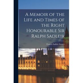 A-Memoir-of-the-Life-and-Times-of-the-Right-Honourable-Sir-Ralph-Sadleir