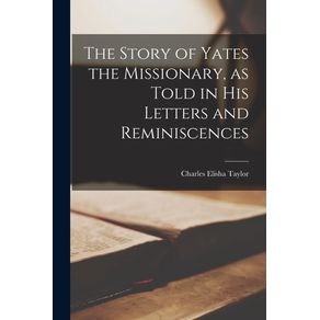 The-Story-of-Yates-the-Missionary,-as-Told-in-His-Letters-and-Reminiscences