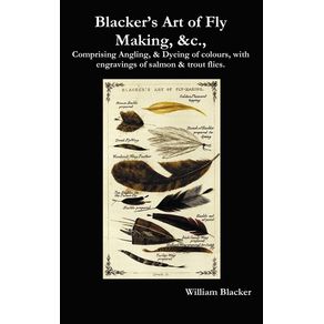 Blackers-Art-of-Fly-Making--C.-Comprising-Angling---Dyeing-of-Colours-with-Engravings-of-Salmon---Trout-Flies.