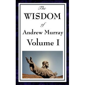 The-Wisdom-Of-Andrew-Murray-Vol-I