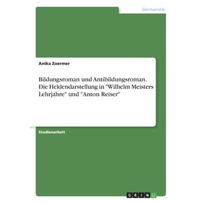 Bildungsroman-und-Antibildungsroman.-Die-Heldendarstellung-in-Wilhelm-Meisters-Lehrjahre-und-Anton-Reiser