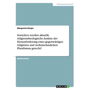 Inwiefern-werden-aktuelle-religionstheologische-Ansatze-der-Herausforderung-eines-gegenwartigen-religiosen-und-weltanschaulichen-Pluralismus-gerecht-