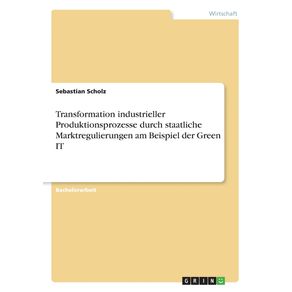Transformation-industrieller-Produktionsprozesse-durch-staatliche-Marktregulierungen-am-Beispiel-der-Green-IT