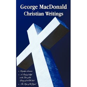 George-MacDonald---Christian-Writings--Complete-and-Unabridged--Unspoken-Sermons-by-George-MacDonald-Series-I-II-III-in-One-Volume-a-Book-of-Strife