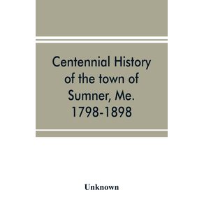 Centennial-history-of-the-town-of-Sumner-Me.-1798-1898