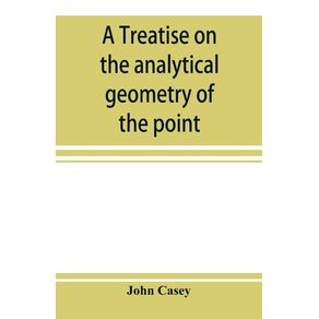 A-treatise-on-the-analytical-geometry-of-the-point-line-circle-and-conic-sections-containing-an-account-of-its-most-recent-extensions-with-numerous-examples