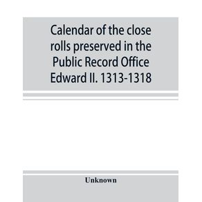 Calendar-of-the-close-rolls-preserved-in-the-Public-Record-Office-Edward-II.-1313-1318