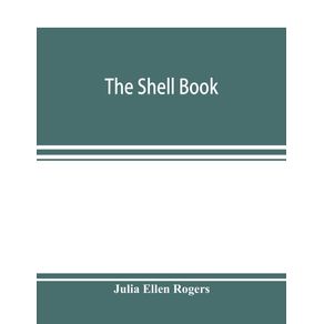 The-shell-book--a-popular-guide-to-a-knowledge-of-the-families-of-living-mollusks-and-an-aid-to-the-identification-of-shells-native-and-foreign