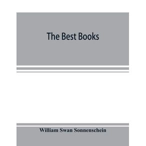 The-best-books--a-readers-guide-to-the-choice-of-the-best-available-books--about-25000--in-every-department-of-science-art-and-literature-with-the-dates-of-the-first-and-last-editions-and-the-prize-size-and-publishers-name-of-each-book.-A-contribu
