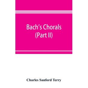 Bachs-chorals--Part-II---The-Hymns-and-Hymn-Melodies-of-the-Cantatas-and-Motetts