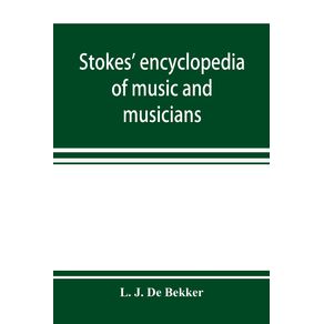 Stokes-encyclopedia-of-music-and-musicians-covering-the-entire-period-of-musical-history-from-the-earliest-times-to-the-season-of-1908-09