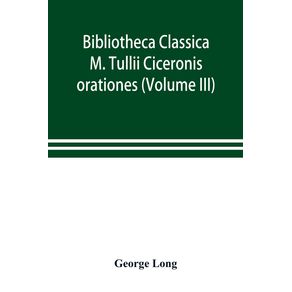 Bibliotheca-Classica--M.-Tullii-Ciceronis-orationes--Volume-III-