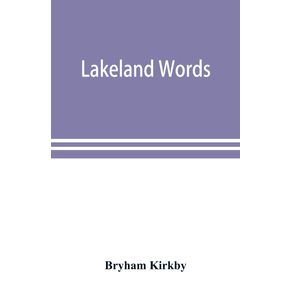 Lakeland-words--a-collection-of-dialect-words-and-phrases-as-used-in-Cumberland-and-Westmorland-with-illustrative-sentences-in-the-North-Westmorland-dialect