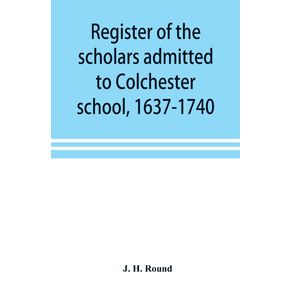 Register-of-the-scholars-admitted-to-Colchester-school-1637-1740