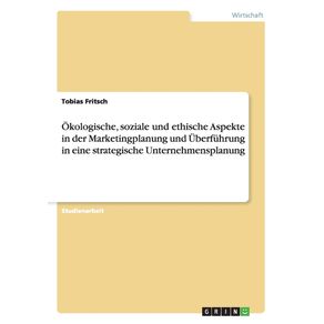 Okologische-soziale-und-ethische-Aspekte-in-der-Marketingplanung-und-Uberfuhrung-in-eine-strategische-Unternehmensplanung