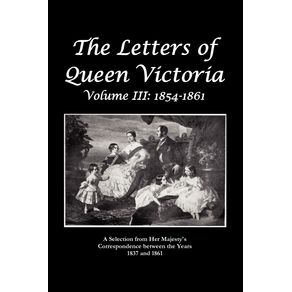 The-Letters-of-Queen-Victoria-a-Selection-from-He-R-Ma-J-E-S-T-y--S-Correspondence-Between-the-Years-1837-and-1861