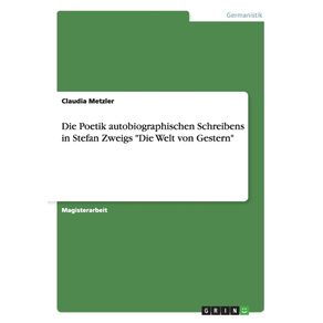 Die-Poetik-autobiographischen-Schreibens-in-Stefan-Zweigs-Die-Welt-von-Gestern