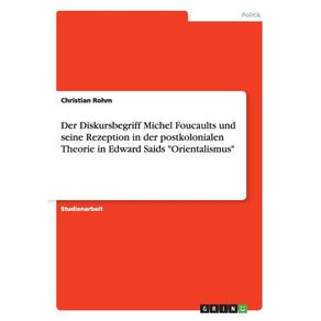 Der-Diskursbegriff-Michel-Foucaults-und-seine-Rezeption-in-der-postkolonialen-Theorie-in-Edward-Saids-Orientalismus