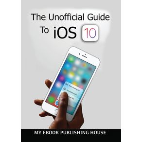 The-Unofficial-Guide-To-iOS-10