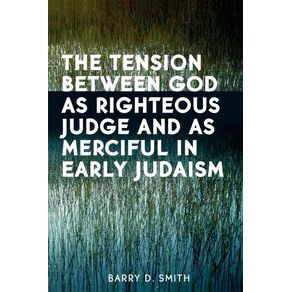The-Tension-Between-God-as-Righteous-Judge-and-as-Merciful-in-Early-Judaism