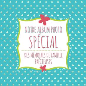 Notre-Album-Photo-Special-Des-Memoires-de-Famille-Precieuses
