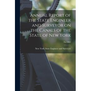 Annual-Report-of-the-State-Engineer-and-Surveyor-on-the-Canals-of-the-State-of-New-York;-For-1862