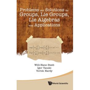 Problems-and-Solutions-for-Groups-Lie-Groups-Lie-Algebras-with-Applications