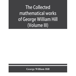 The-collected-mathematical-works-of-George-William-Hill--Volume-III-